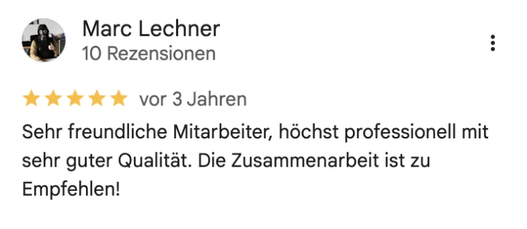 Google-Rezension von Marc Lechner, 5 Sterne: sehr freundliche Mitarbeiter, höchst professionell und in sehr guter Qualität.